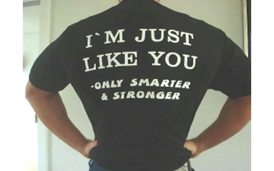 I'm Just Like You - Only Smarter And Stronger L T- Shirt